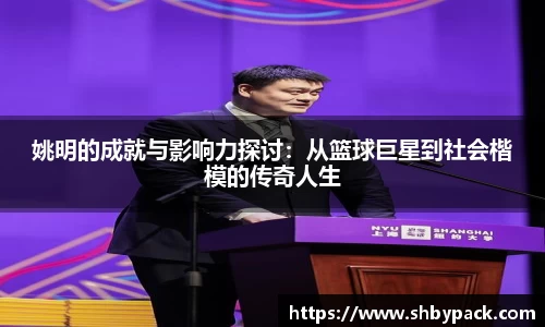 姚明的成就与影响力探讨：从篮球巨星到社会楷模的传奇人生