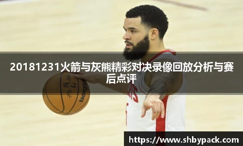 20181231火箭与灰熊精彩对决录像回放分析与赛后点评